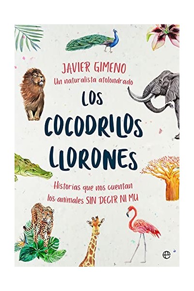 Los cocodrilos llorones. Historias que nos cuentan los animales sin decir ni mu
